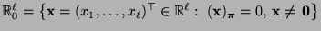 $ \mathbb{R}^\ell_0=\bigl\{{\mathbf{x}}=(x_1,\ldots,x_\ell)^\top\in\mathbb{R}^\ell:\;
({\mathbf{x}})_{\boldsymbol{\pi}}=0,\,{\mathbf{x}}\not={\,{\bf0}}\bigr\}$