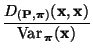 $\displaystyle \frac{D_{({\mathbf{P}},{\boldsymbol{\pi}})}({\mathbf{x}},{\mathbf{x}})}{{\rm Var\,}_{\boldsymbol{\pi}}({\mathbf{x}})}$