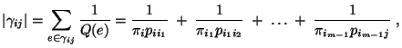 $\displaystyle \vert\gamma_{ij}\vert=\sum\limits_{e\in\gamma_{ij}}\frac{1}{Q(e)}...
...{1}{\pi_{i_1}p_{i_1i_2}}\;+\;\ldots \;+\;\frac{1}{\pi_{i_{m-1}}p_{i_{m-1}j}}\;,$