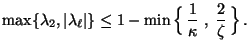 $\displaystyle \max\{\lambda_2,\vert\lambda_\ell\vert\}\le1-\min\, \Bigl\{\,\frac{1}{\kappa}\;,\;\frac{2}{\zeta}\,\Bigr\}\,.$