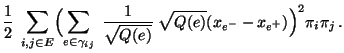 $\displaystyle \frac{1}{2}\;\sum\limits_{i,j\in
E}\Bigl(\sum\limits_{e\in\gamma_{ij}}\;\frac{1}{\sqrt{Q(e)}}\;\sqrt{Q(e)}
(x_{e^-}-x_{e^+})\Bigr)^2\pi_i\pi_j\,.$