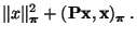 $\displaystyle \Vert x\Vert _{\boldsymbol{\pi}}^2+({\mathbf{P}}{\mathbf{x}},{\mathbf{x}})_{\boldsymbol{\pi}}\,.$