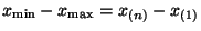 $ x_{\min}-x_{\max}=x_{(n)}-x_{(1)}$