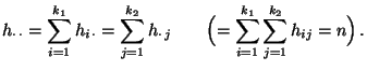 $\displaystyle h_{\cdot\,\cdot}=\sum\limits_{i=1}^{k_1}
h_{i\,\cdot}=\sum\limits...
...}\qquad\Bigl(=\sum\limits_{i=1}^{k_1}\sum\limits_{j=1}^{k_2}
h_{ij}=n\Bigr)\,.
$