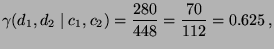 $\displaystyle \gamma(d_1,d_2\mid c_1,c_2)=\frac{280}{448}= \frac{70}{112}=
0.625\,,
$