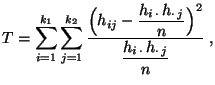 $\displaystyle T=\sum\limits_{i=1}^{k_1}\sum\limits_{j=1}^{k_2} \frac{\Bigl(h_{i...
...{\cdot\, j}}{n}\Bigr)^2}{\displaystyle\frac{h_{i\,\cdot}\,h_{\cdot\, j}}{n}}\;,$