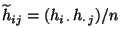 $ \widetilde h_{ij}=(h_{i\,\cdot}\,h_{\cdot\, j})/n$