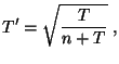 $\displaystyle T^\prime=\sqrt{\frac{T}{n+T}}\;,$