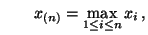 $\displaystyle \qquad x_{(n)}=\max\limits_{1\le i\le n} x_i\,,$