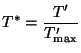 $\displaystyle T^*=\frac{T^\prime}{T^\prime_{\max}}
$