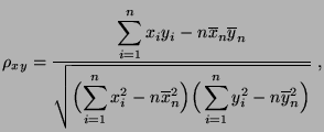 $\displaystyle \rho_{xy}=\frac{\displaystyle\sum\limits_{i=1}^n x_iy_i-n\overlin...
...overline x_n^2\Bigr)\Bigr(\sum\limits_{i=1}^n y_i^2-n\overline y_n^2\Bigr)}}\;,$