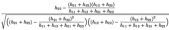 $\displaystyle \frac{\displaystyle
h_{22}-\frac{(h_{21}+h_{22})(h_{12}+h_{22})}{...
...((h_{12}+h_{22})-\frac{(h_{12}+h_{22})^2}{h_{11}+h_{12}+h_{21}
+h_{22}}\Bigr)}}$