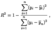 $\displaystyle R^2=1-\frac{\displaystyle\sum_{i=1}^n (y_i-\widehat y_i)^2}{\displaystyle\sum_{i=1}^n (y_i-\overline y_n)^2}\;,$