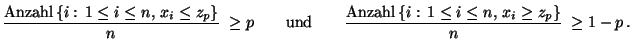 $\displaystyle \frac{\mbox{Anzahl}\,\{i:\,1\le i\le n,\, x_i\le z_p\}}{n}\;\ge
p...
... \qquad \frac{\mbox{Anzahl}\,\{i:\,1\le i\le n,\,
x_i\ge z_p\}}{n}\;\ge 1-p\,.
$