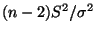 $ (n-2) S^2/\sigma^2$