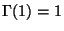 $ \Gamma(1)=1$