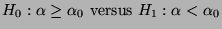 $\displaystyle \mbox{$H_0:\alpha\ge\alpha_0$\ versus
$H_1:\alpha<\alpha_0$}$