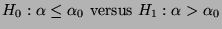 $\displaystyle \mbox{$H_0:\alpha\le\alpha_0$\ versus
$H_1:\alpha>\alpha_0$}$