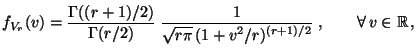 $\displaystyle f_{V_r}(v)= \frac{\Gamma((r+1)/2)}{\Gamma(r/2)}\;\frac{1}{\displaystyle\sqrt{r\pi}\,(1+v^2/r)^{(r+1)/2}}\;, \qquad\forall\,v\in\mathbb{R}\,,$