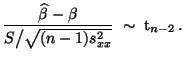 $\displaystyle \frac{\widehat\beta-\beta}{S\bigl/\sqrt{(n-1)s^2_{xx}}}\;\sim\;{\rm t}_{n-2}\,.$