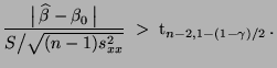 $\displaystyle \frac{\bigl\vert\,\widehat\beta-\beta_0\,\bigr\vert}{S\bigl/\sqrt{(n-1)s^2_{xx}}}\;>\;{\rm t}_{n-2,1-(1-\gamma)/2}\,.$