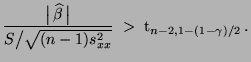 $\displaystyle \frac{\bigl\vert\,\widehat\beta\,\bigr\vert}{S\bigl/\sqrt{(n-1)s^2_{xx}}}\;>\;{\rm t}_{n-2,1-(1-\gamma)/2}\,.$