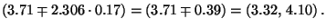 $\displaystyle (3.71\mp 2.306\cdot 0.17)=(3.71\mp 0.39)=(3.32,\, 4.10)\,.
$