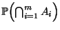 $ \mathbb{P}\Bigl(\bigcap_{i=1}^m A_i\Bigr)$