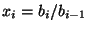 $ x_i=b_i/b_{i-1}$