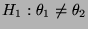 $ H_1:\theta_1\not=\theta_2$