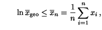 $\displaystyle \qquad \ln \overline x_{\rm geo}\le\overline
x_n =\frac{1}{n}\sum\limits_{i=1}^n x_i\,,
$