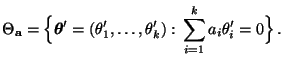 % latex2html id marker 15273
$\displaystyle \Theta_{\mathbf{a}}=\Bigl\{{\boldsym...
...e,\ldots,\theta_k^\prime):\,\sum\limits_{i=1}^k
a_i\theta_i^\prime=0\Bigr\}\,.
$