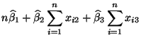 $\displaystyle n\widehat\beta_1+\widehat\beta_2\sum\limits_{i=1}^n
x_{i2}+\widehat\beta_3\sum\limits_{i=1}^n x_{i3}$