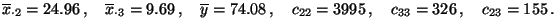 $\displaystyle \overline x_{\cdot 2}=24.96\,,\quad \overline x_{\cdot
3}=9.69\,,...
...\overline y=74.08\,,\quad c_{22}=3995\,,\quad
c_{33}=326\,,\quad c_{23}=155\,.
$