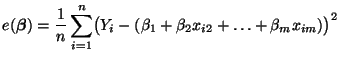 $\displaystyle e({\boldsymbol{\beta}})=\frac{1}{n}\sum\limits_{i=1}^n\bigl(Y_i-(\beta_1+\beta_2 x_{i2}+\ldots+\beta_m x_{im})\bigr)^2$