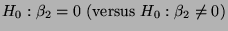 $\displaystyle \mbox{$H_0:\beta_2=0$\ (versus $H_0:\beta_2\not=0$)}$