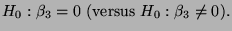 $\displaystyle \mbox{$H_0:\beta_3=0$\ (versus
$H_0:\beta_3\not=0$).}$