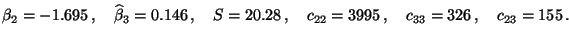 $\displaystyle \beta_2=-1.695\,,\quad\widehat\beta_3=0.146\,,\quad
S=20.28\,,\quad c_{22}=3995\,,\quad c_{33}=326\,,\quad
c_{23}=155\,.
$