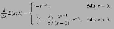 $\displaystyle \frac{d }{d \lambda}\,L(x;\lambda)=\left\{\begin{array}{ll}
 -e^{...
...ambda^{x-1}}{(x-1)!}\;e^{-\lambda}\,,&
 \mbox{falls $x>0$.}
 \end{array}\right.$