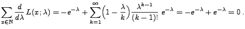 $\displaystyle \sum\limits_{x\in\mathbb{N}}\frac{d }{d \lambda}\,L(x;\lambda)=
...
...gr)\frac{\lambda^{k-1}}{(k-1)!}\;e^{-\lambda}
=-e^{-\lambda}+e^{-\lambda}=0\,.$