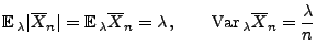 $\displaystyle {\mathbb{E}\,}_\lambda\vert\overline X_n\vert={\mathbb{E}\,}_\lam...
...line X_n
=\lambda\,,\qquad{\rm Var\,}_\lambda\overline X_n=\frac{\lambda}{n}
$