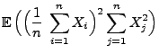 $\displaystyle {\mathbb{E}\,}\Bigl(\Bigl(\frac{1}{n}\;\sum\limits_{i=1}^n X_i\Bigr)^2
\sum\limits_{j=1}^n X_j^2\Bigr)$