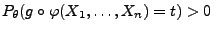 $ P_\theta(g\circ\varphi(X_1,\ldots,X_n)=t)>0$