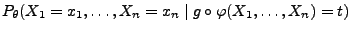 $\displaystyle {
P_\theta(X_1=x_1,\ldots,X_n=x_n\mid g\circ\varphi(X_1,\ldots,X_n)=t)}$