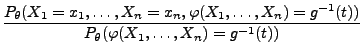 $\displaystyle \frac{P_\theta(X_1=x_1,\ldots,X_n=x_n,\varphi(X_1,\ldots,X_n)=g^{-1}(t))}{
P_\theta(\varphi(X_1,\ldots,X_n)=g^{-1}(t))}$