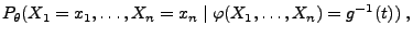 $\displaystyle P_\theta(X_1=x_1,\ldots,X_n=x_n\mid\varphi(X_1,\ldots,X_n)=g^{-1}(t))\;,$