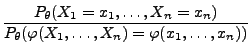$\displaystyle \frac{P_\theta(X_1=x_1,\ldots,X_n=x_n)}{
P_\theta(\varphi(X_1,\ldots,X_n)=\varphi(x_1,\ldots,x_n))}$