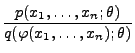 $\displaystyle \frac{p(x_1,\ldots,x_n;\theta)}{q(\varphi(x_1,\ldots,x_n);\theta)}$