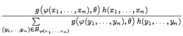 $\displaystyle \frac{g\bigl(\varphi(x_1,\ldots,x_n),\theta\bigr)\,
h(x_1,\ldots,...
...1,\ldots,x_n)}}g\bigl(\varphi(y_1,\ldots,y_n),\theta\bigr)\,
h(y_1,\ldots,y_n)}$