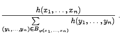 $\displaystyle \frac{ h(x_1,\ldots,x_n)}{\sum\limits_{(y_1,\ldots,y_n)\in
B_{\varphi(x_1,\ldots,x_n)}} h(y_1,\ldots,y_n)}\;.$